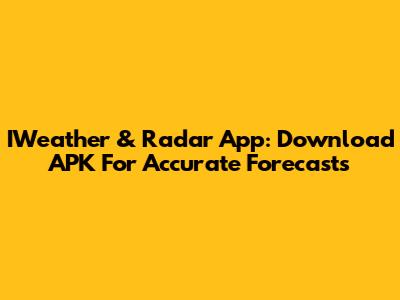 IWeather & Radar App: Download APK For Accurate Forecasts
