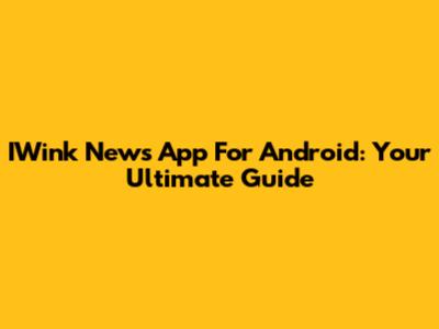 IWink News App For Android: Your Ultimate Guide