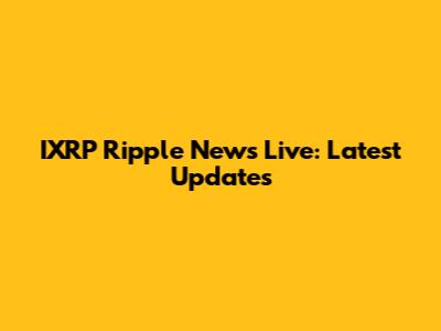 IXRP Ripple News Live: Latest Updates