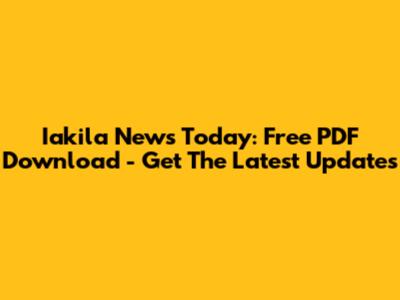 Iakila News Today: Free PDF Download - Get The Latest Updates