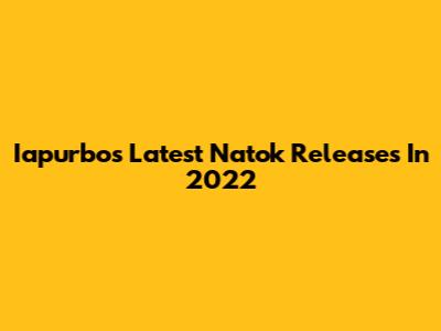 Iapurbo's Latest Natok Releases In 2022