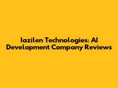 Iazilen Technologies: AI Development Company Reviews