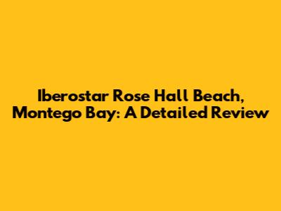Iberostar Rose Hall Beach, Montego Bay: A Detailed Review