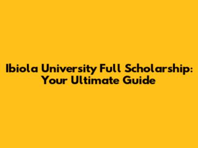 Ibiola University Full Scholarship: Your Ultimate Guide