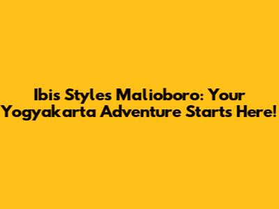 Ibis Styles Malioboro: Your Yogyakarta Adventure Starts Here!