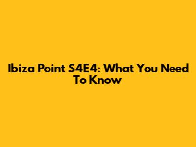Ibiza Point S4E4: What You Need To Know