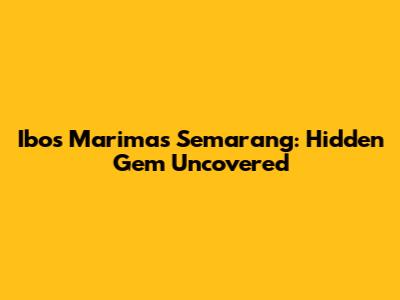 Ibos Marimas Semarang: Hidden Gem Uncovered