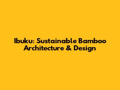 Ibuku: Sustainable Bamboo Architecture & Design
