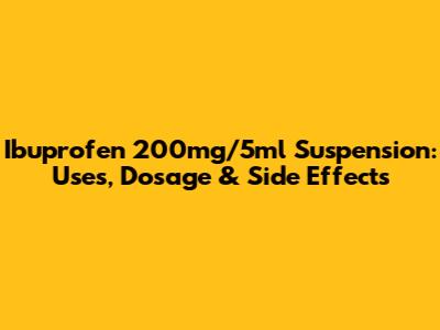 Ibuprofen 200mg/5ml Suspension: Uses, Dosage & Side Effects