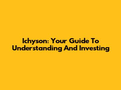Ichyson: Your Guide To Understanding And Investing