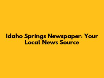 Idaho Springs Newspaper: Your Local News Source