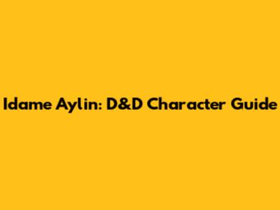 Idame Aylin: D&D Character Guide