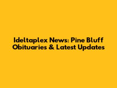 Ideltaplex News: Pine Bluff Obituaries & Latest Updates