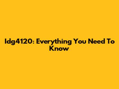 Idg4120: Everything You Need To Know