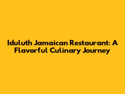 Iduluth Jamaican Restaurant: A Flavorful Culinary Journey