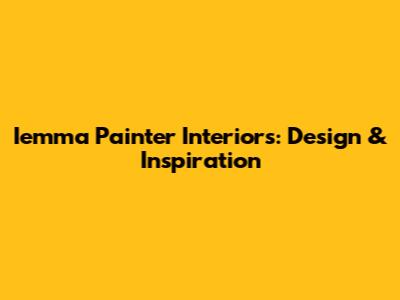 Iemma Painter Interiors: Design & Inspiration