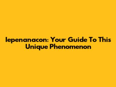 Iepenanacon: Your Guide To This Unique Phenomenon