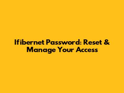 Ifibernet Password: Reset & Manage Your Access