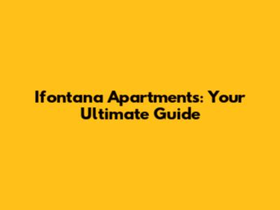Ifontana Apartments: Your Ultimate Guide
