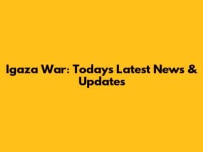 Igaza War: Today's Latest News & Updates