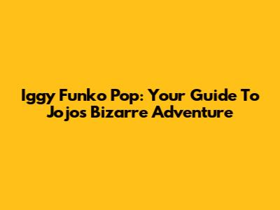 Iggy Funko Pop: Your Guide To Jojo's Bizarre Adventure