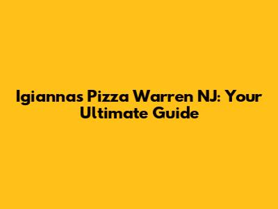 Igianna's Pizza Warren NJ: Your Ultimate Guide