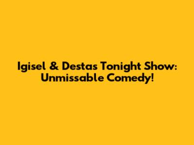 Igisel & Desta's Tonight Show: Unmissable Comedy!