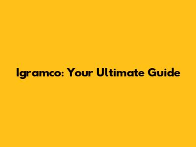 Igramco: Your Ultimate Guide