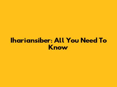 Ihariansiber: All You Need To Know