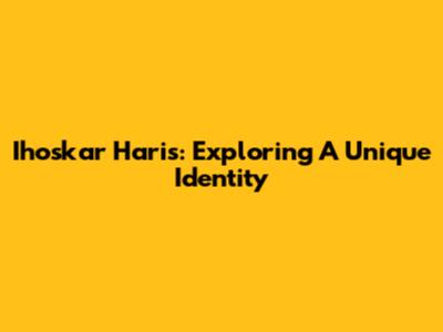 Ihoskar Haris: Exploring A Unique Identity