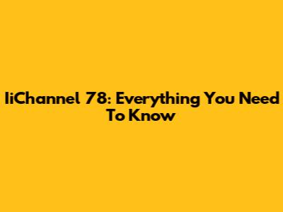 IiChannel 78: Everything You Need To Know