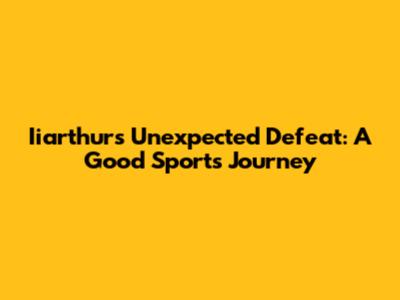 Iiarthur's Unexpected Defeat: A Good Sport's Journey