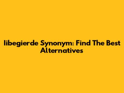 Iibegierde Synonym: Find The Best Alternatives
