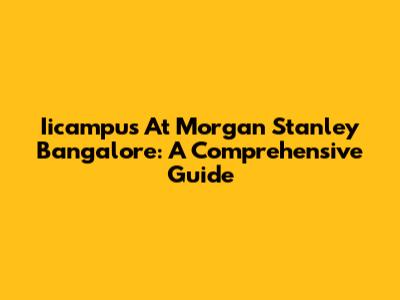 Iicampus At Morgan Stanley Bangalore: A Comprehensive Guide