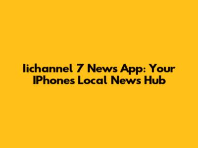 Iichannel 7 News App: Your IPhone's Local News Hub