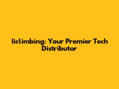 Iiclimbing: Your Premier Tech Distributor
