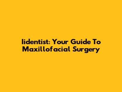 Iidentist: Your Guide To Maxillofacial Surgery