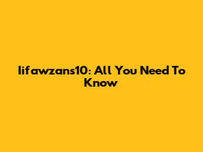 Iifawzans10: All You Need To Know