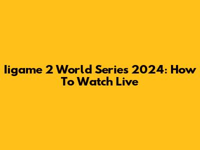 Iigame 2 World Series 2024: How To Watch Live