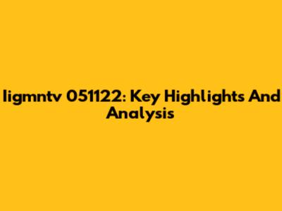 Iigmntv 051122: Key Highlights And Analysis