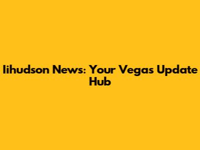 Iihudson News: Your Vegas Update Hub