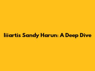Iiiartis Sandy Harun: A Deep Dive