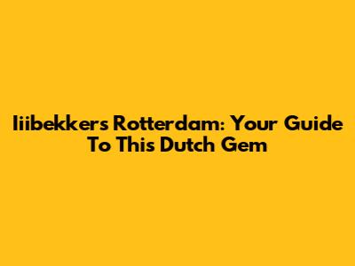 Iiibekkers Rotterdam: Your Guide To This Dutch Gem