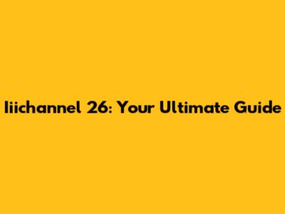 Iiichannel 26: Your Ultimate Guide