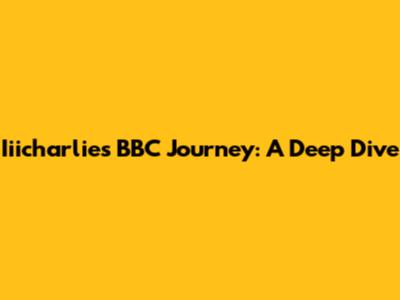 Iiicharlie's BBC Journey: A Deep Dive