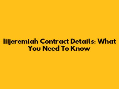 Iiijeremiah Contract Details: What You Need To Know