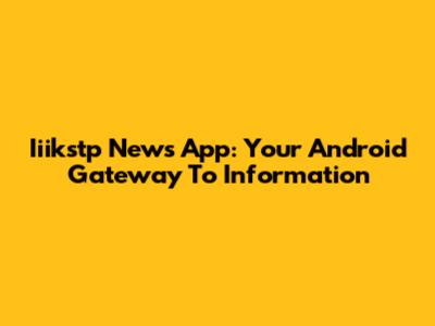Iiikstp News App: Your Android Gateway To Information