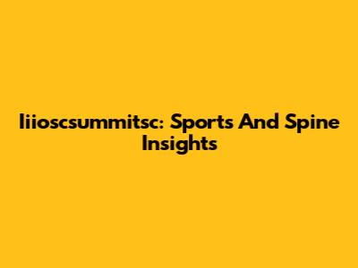Iiioscsummitsc: Sports And Spine Insights