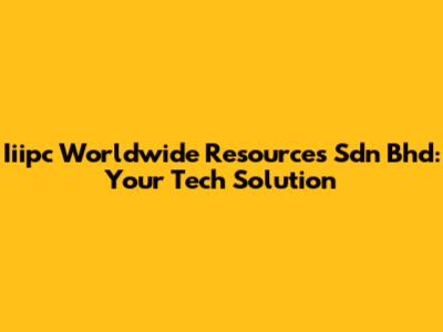 Iiipc Worldwide Resources Sdn Bhd: Your Tech Solution