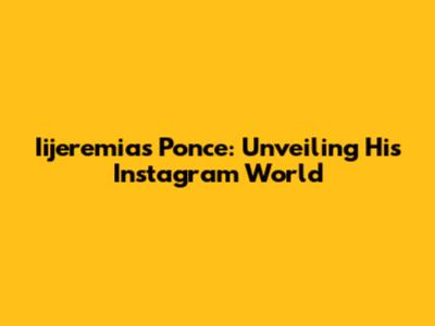 Iijeremias Ponce: Unveiling His Instagram World